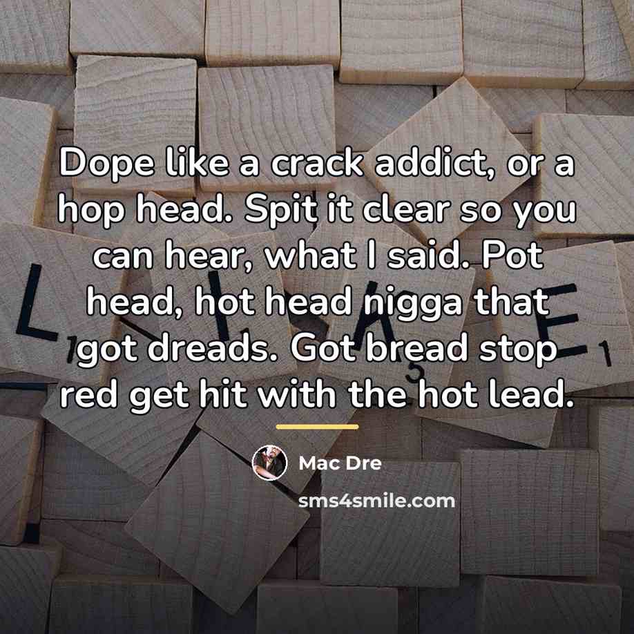 “Dope like a crack addict, or a hop head. Spit…” quote by Mac Dre