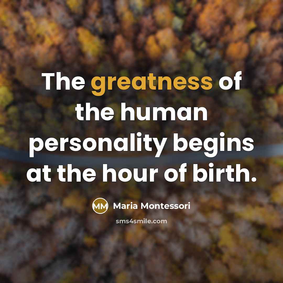 “The greatness of the human personality begins at the hour…” quote by Maria Montessori