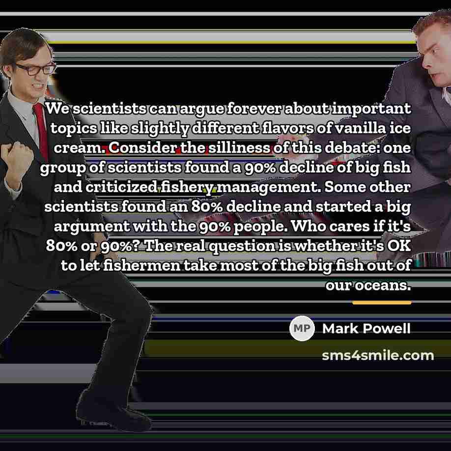 “We scientists can argue forever about important topics like slightly…” quote by Mark Powell
