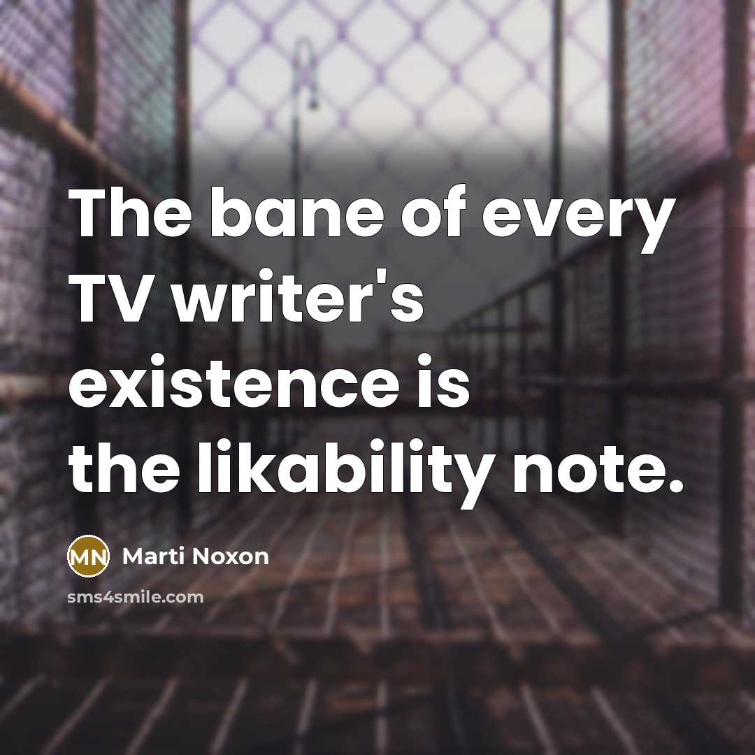 “The bane of every TV writer's existence is the likability…” quote by Marti Noxon
