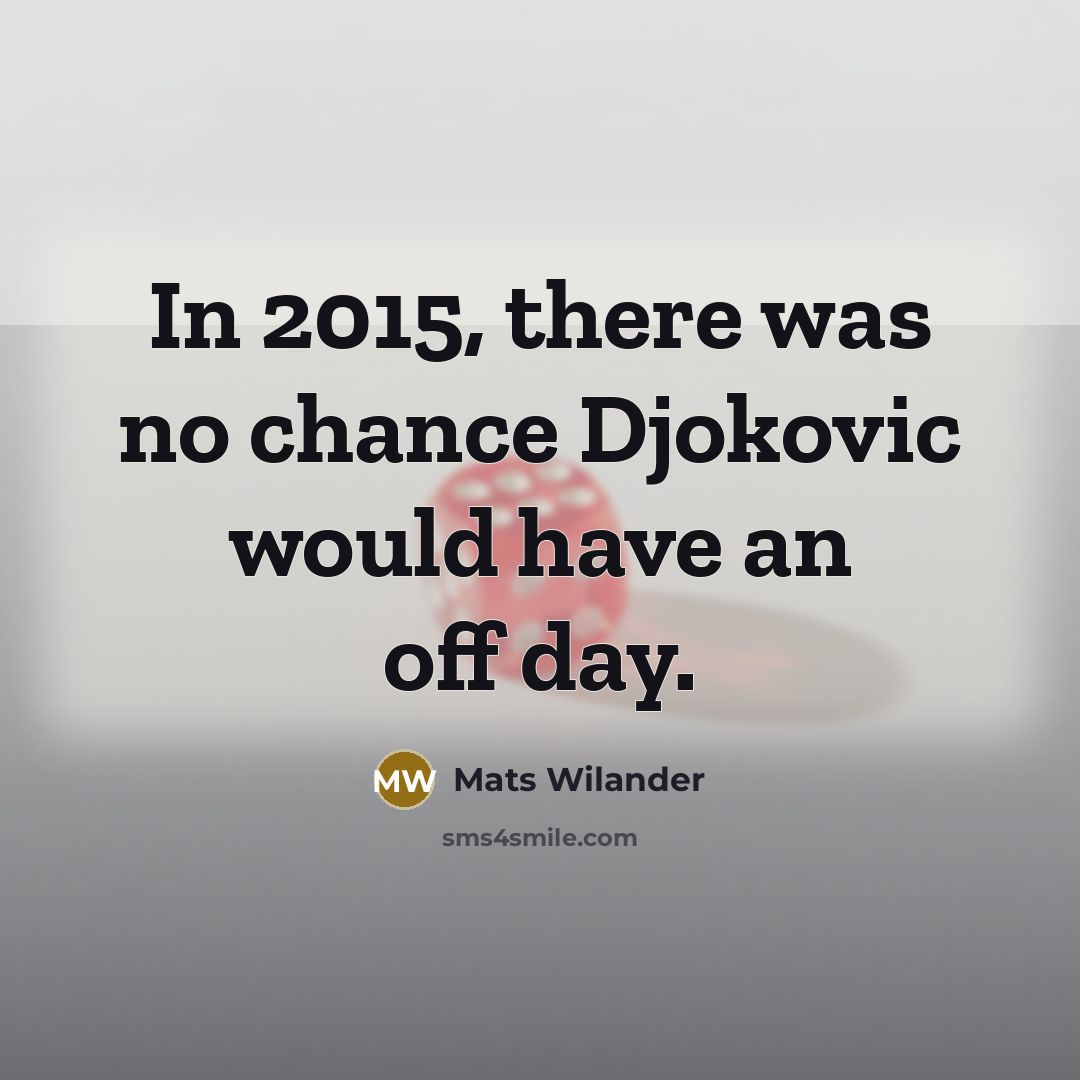 “In 2015, there was no chance Djokovic would have an…” quote by Mats Wilander