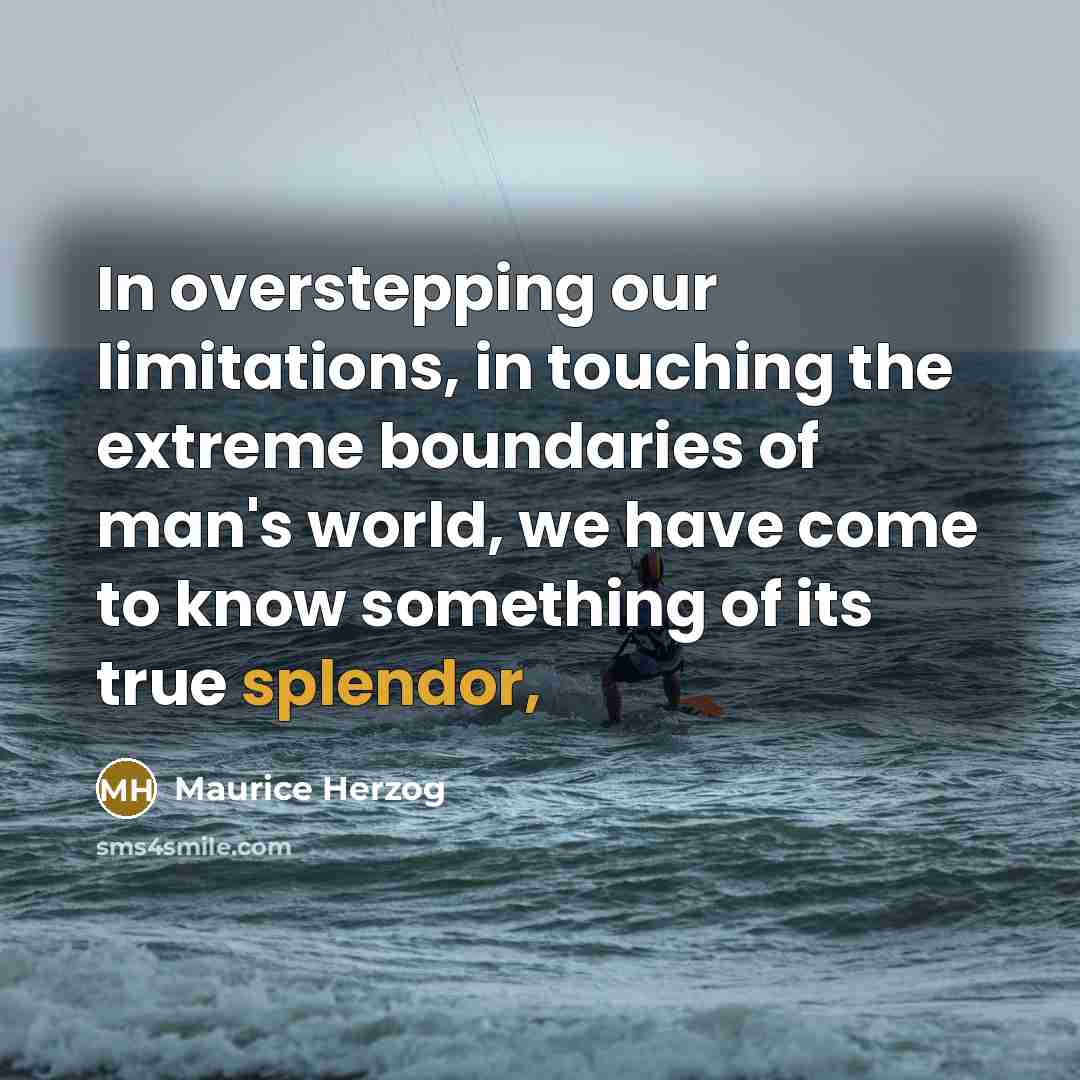 “In overstepping our limitations, in touching the extreme boundaries of…” quote by Maurice Herzog