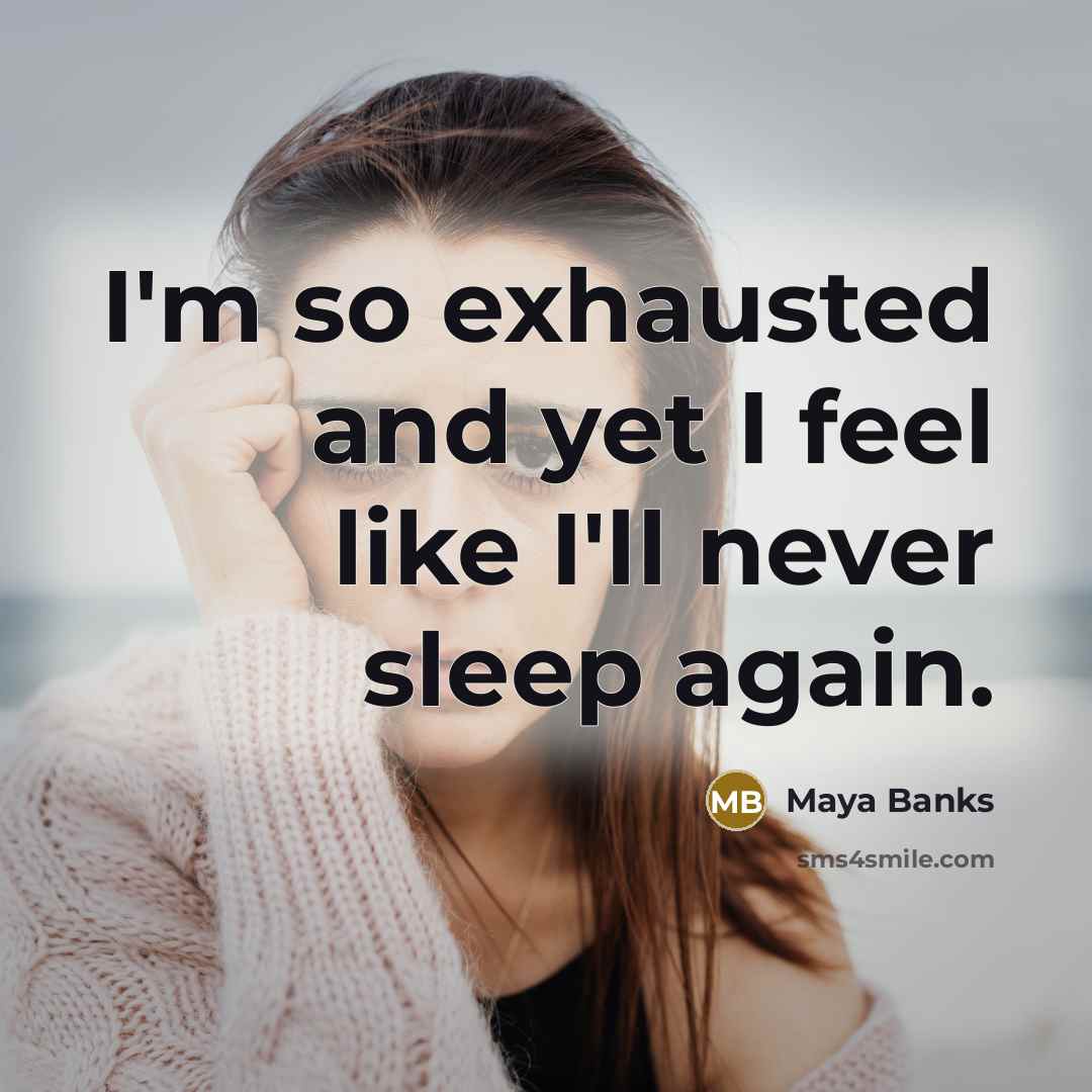 “I'm so exhausted and yet I feel like I'll never…” quote by Maya Banks