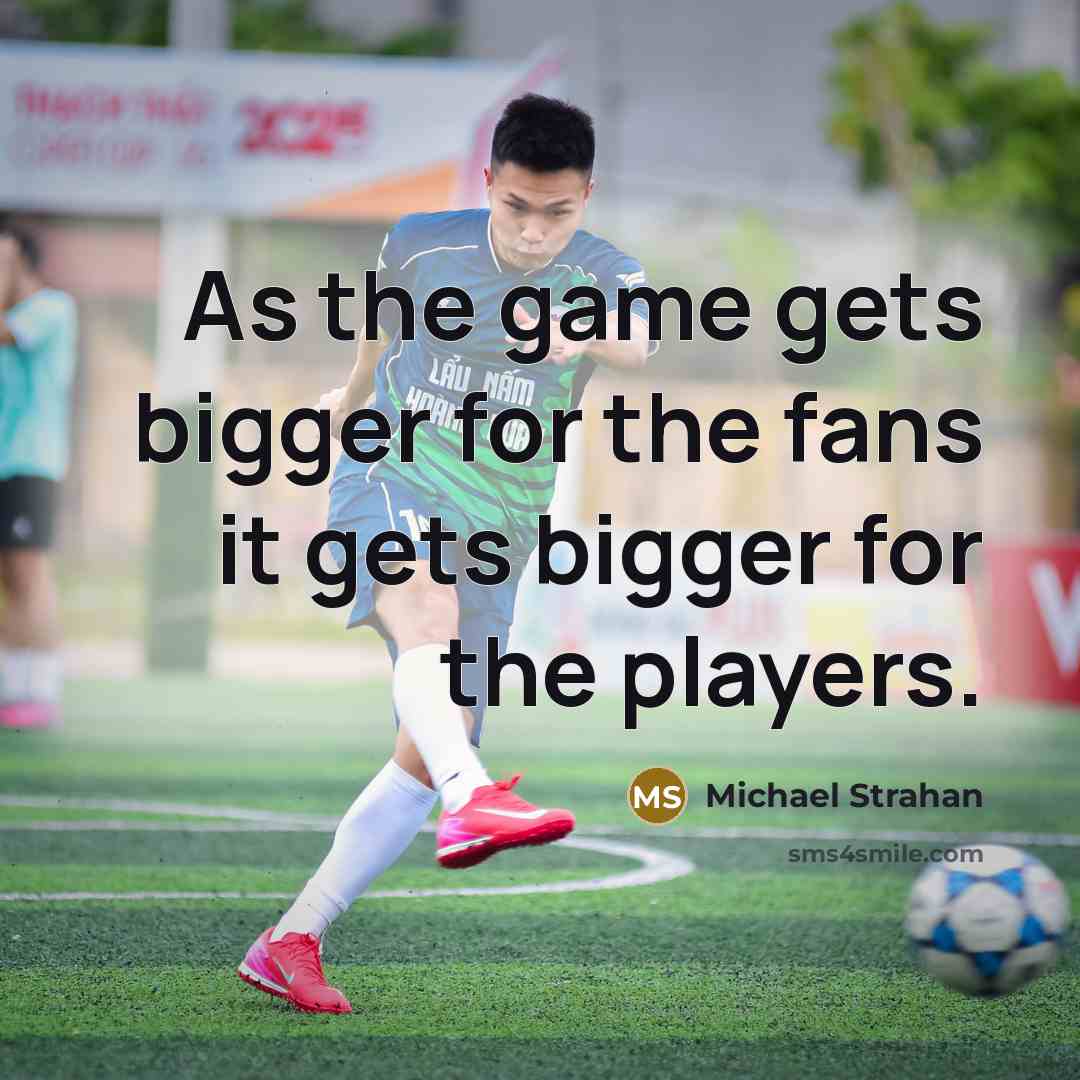 “As the game gets bigger for the fans it gets…” quote by Michael Strahan