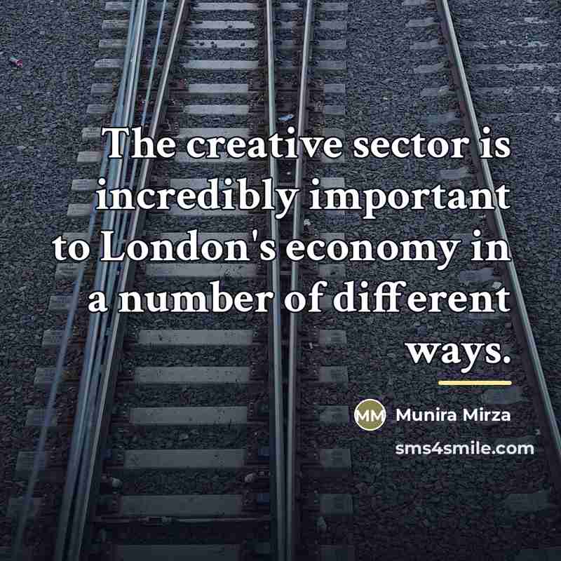 “The creative sector is incredibly important to London's economy in…” quote by Munira Mirza