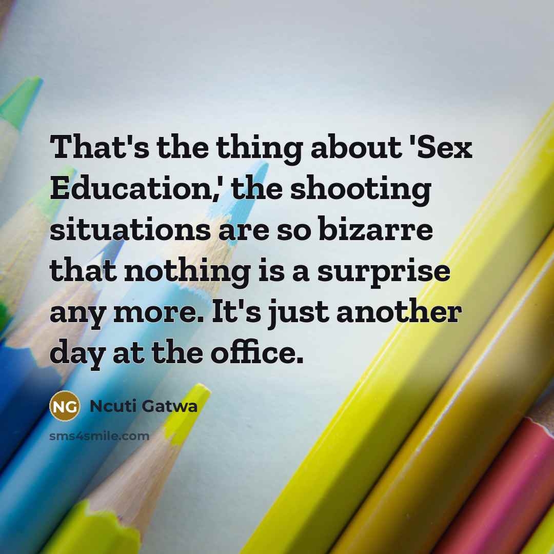 “That's the thing about 'Sex Education,' the shooting situations are…” quote by Ncuti Gatwa