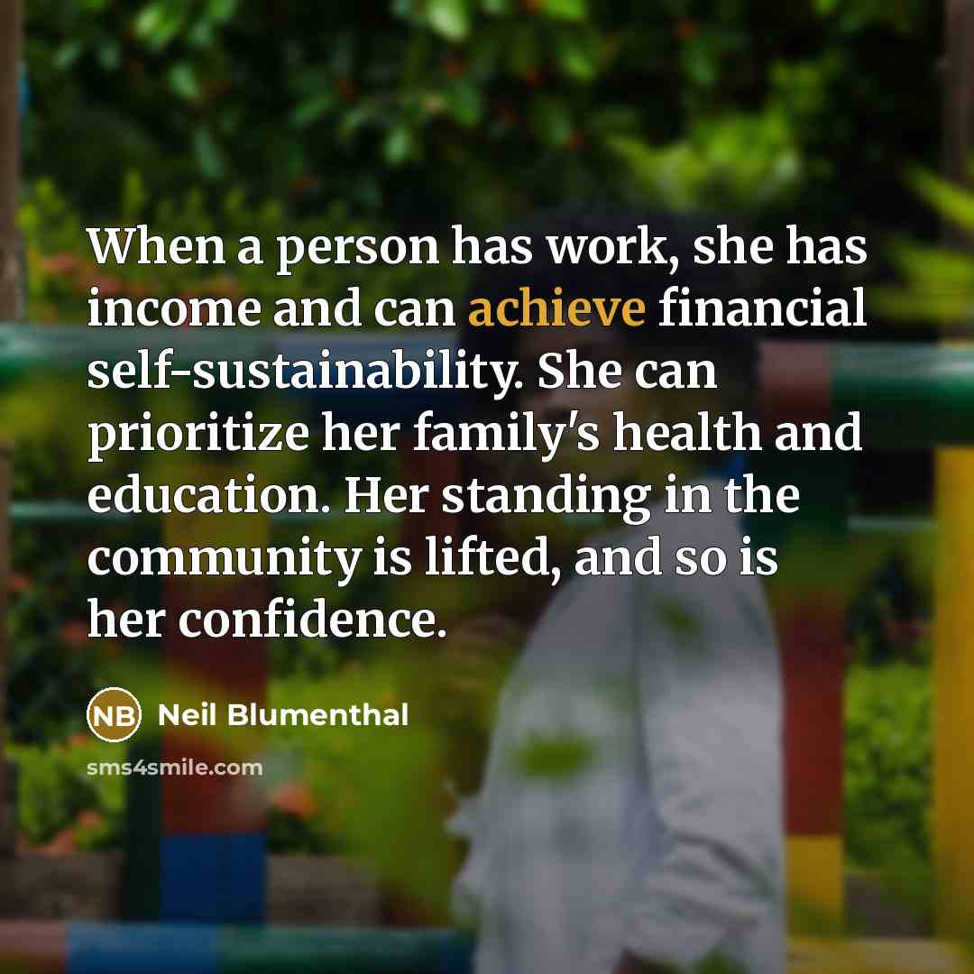 “When a person has work, she has income and can…” quote by Neil Blumenthal