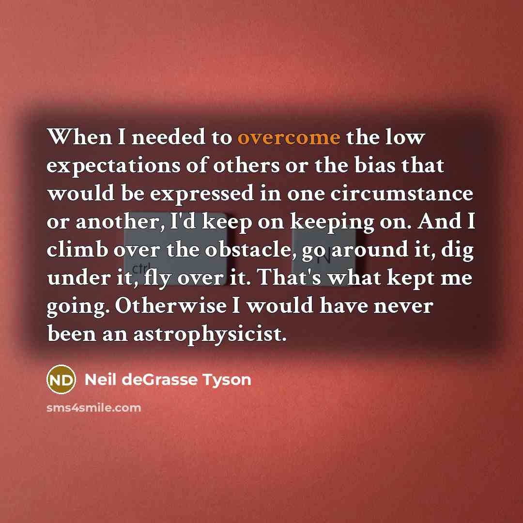 “When I needed to overcome the low expectations of others…” quote by Neil deGrasse Tyson