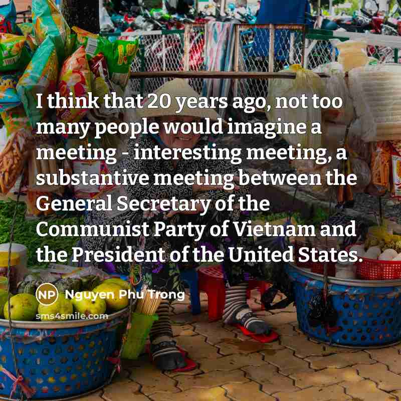 “I think that 20 years ago, not too many people…” quote by Nguyen Phu Trong