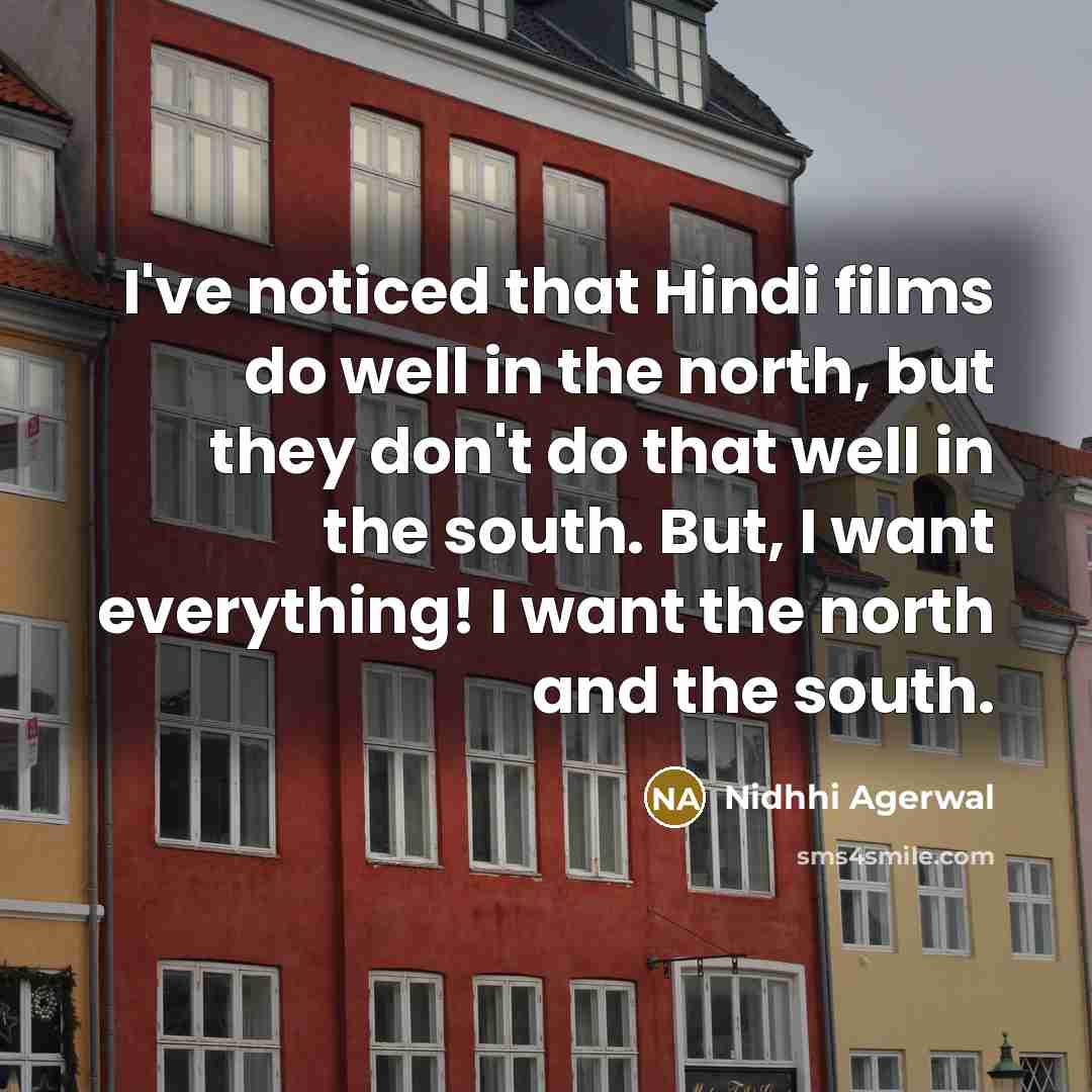 “I've noticed that Hindi films do well in the north,…” quote by Nidhhi Agerwal