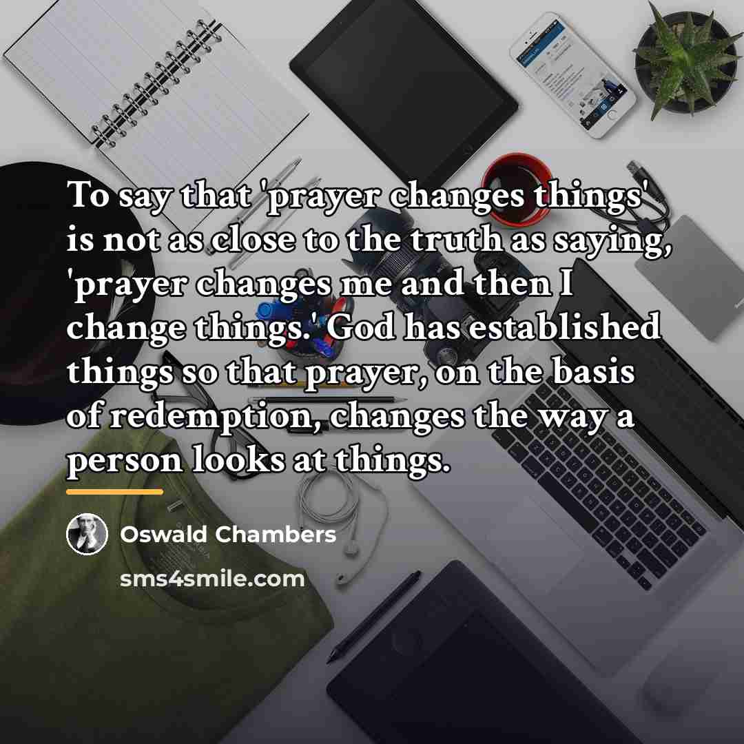 “To say that 'prayer changes things' is not as close…” quote by Oswald Chambers