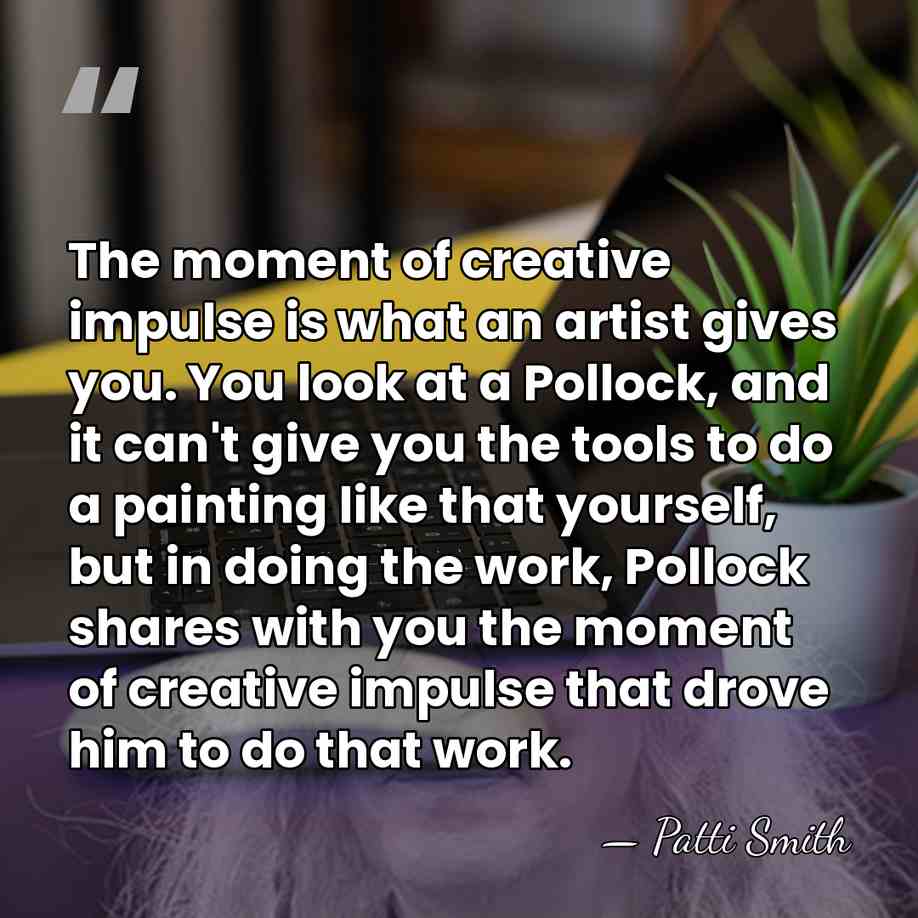 The moment of creative impulse is what an artist gives you. You&hellip; - Patti Smith
