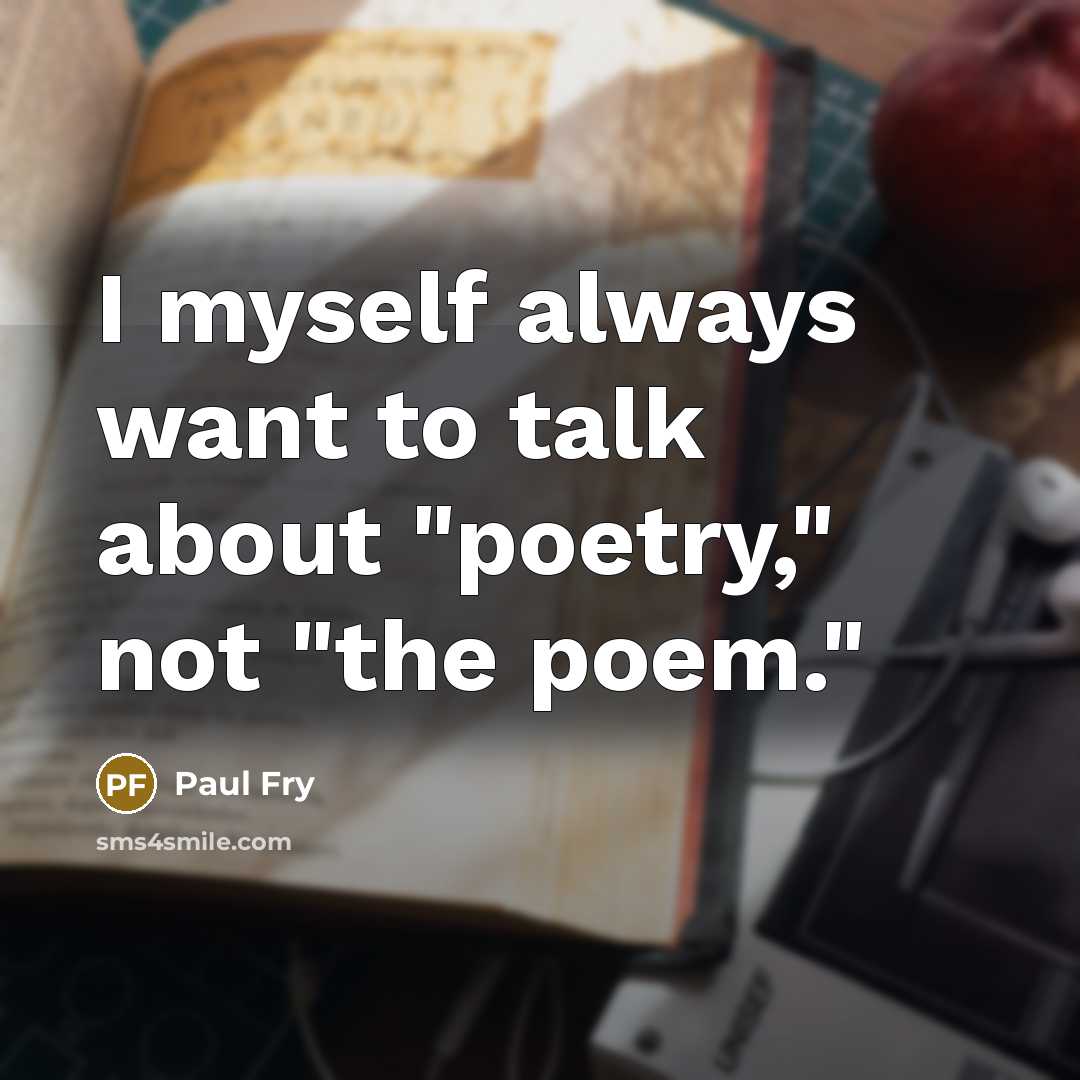 “I myself always want to talk about "poetry," not "the…” quote by Paul Fry
