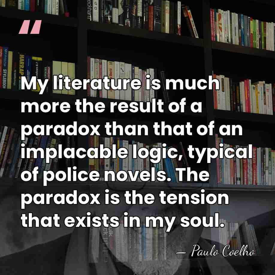 My literature is much more the result of a paradox than that&hellip; - Paulo Coelho