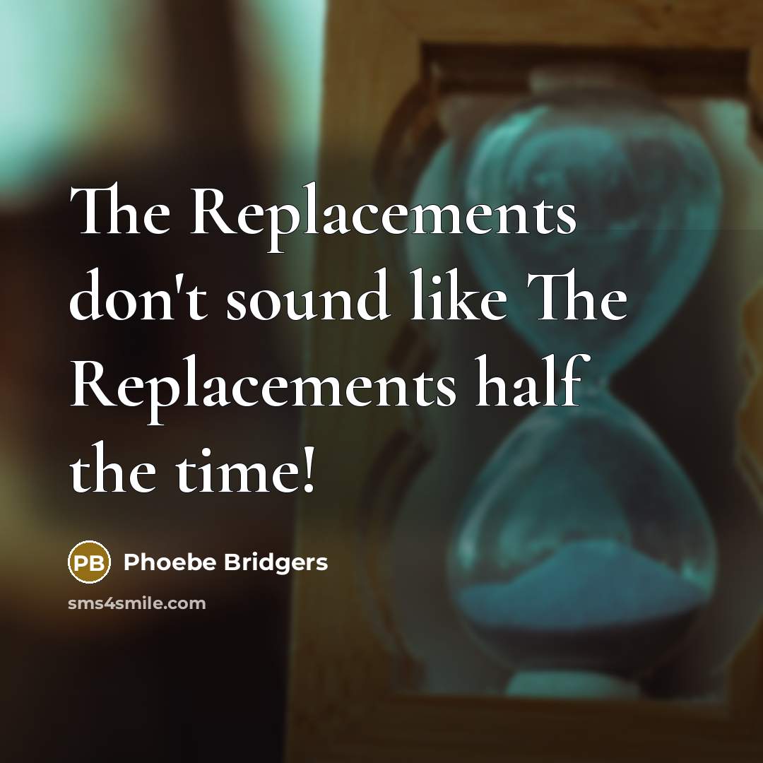 “The Replacements don't sound like The Replacements half the time!…” quote by Phoebe Bridgers