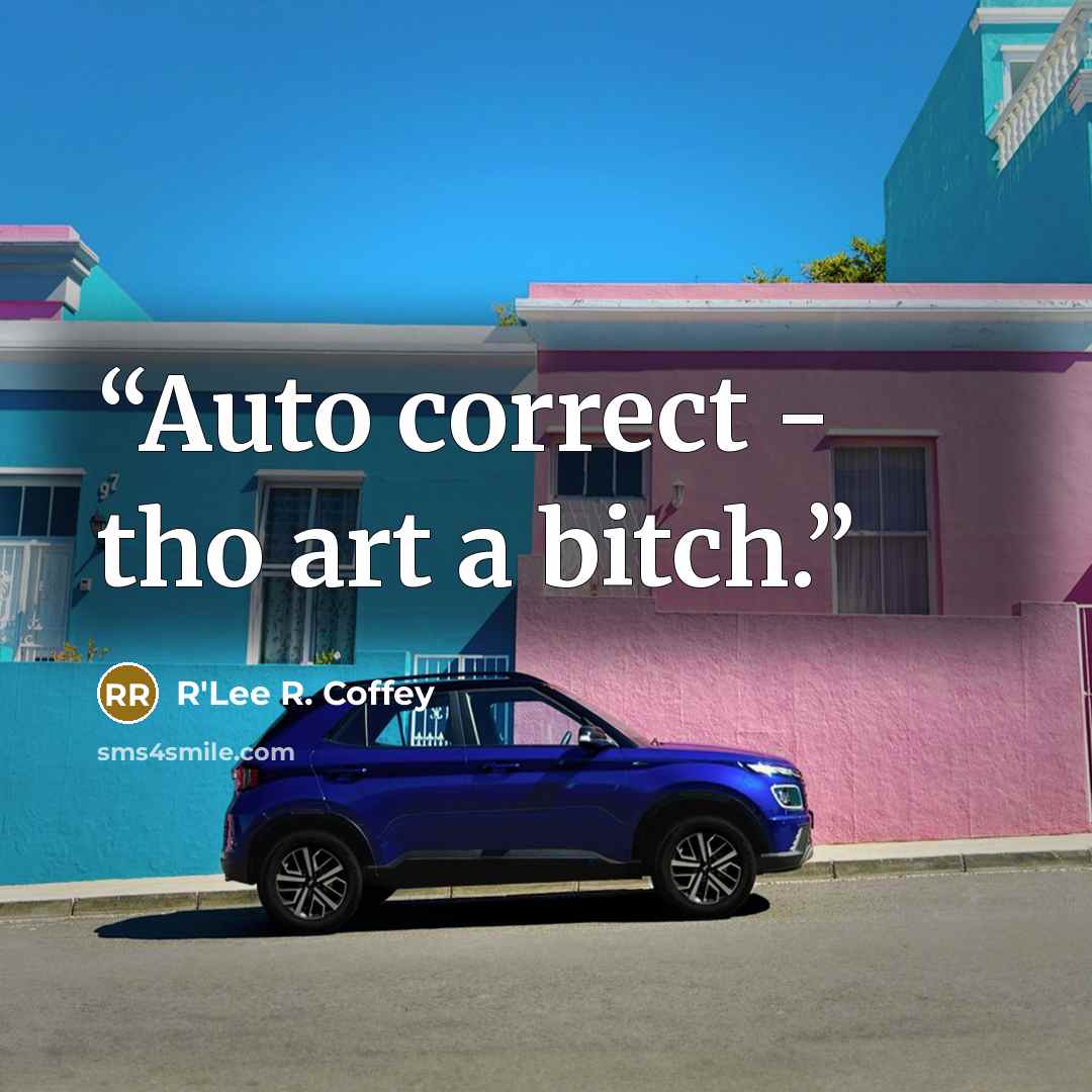 “Auto correct - tho art a bitch.” quote by R'Lee R. Coffey