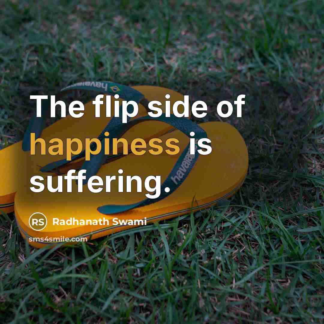 “The flip side of happiness is suffering.…” quote by Radhanath Swami