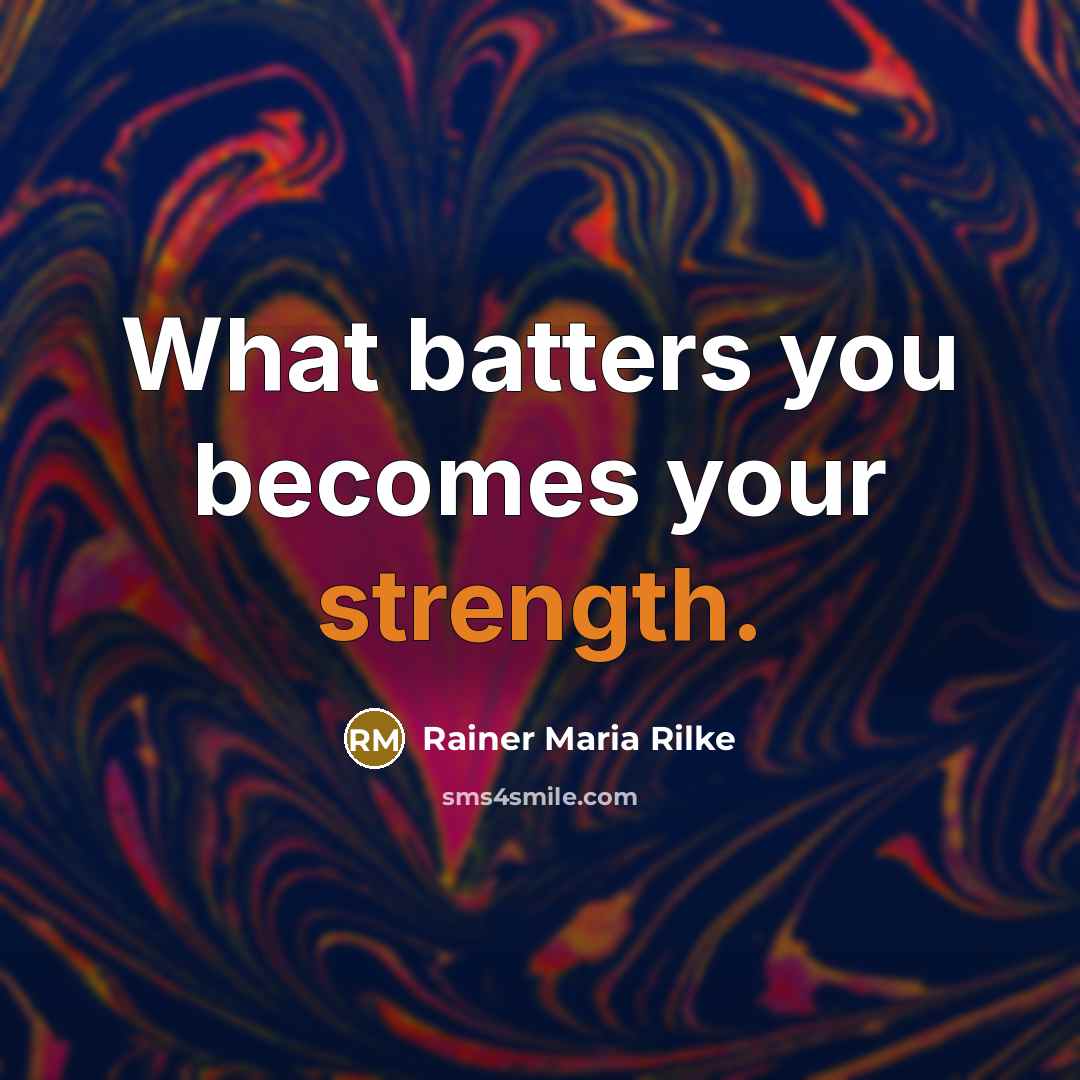 “What batters you becomes your strength.…” quote by Rainer Maria Rilke