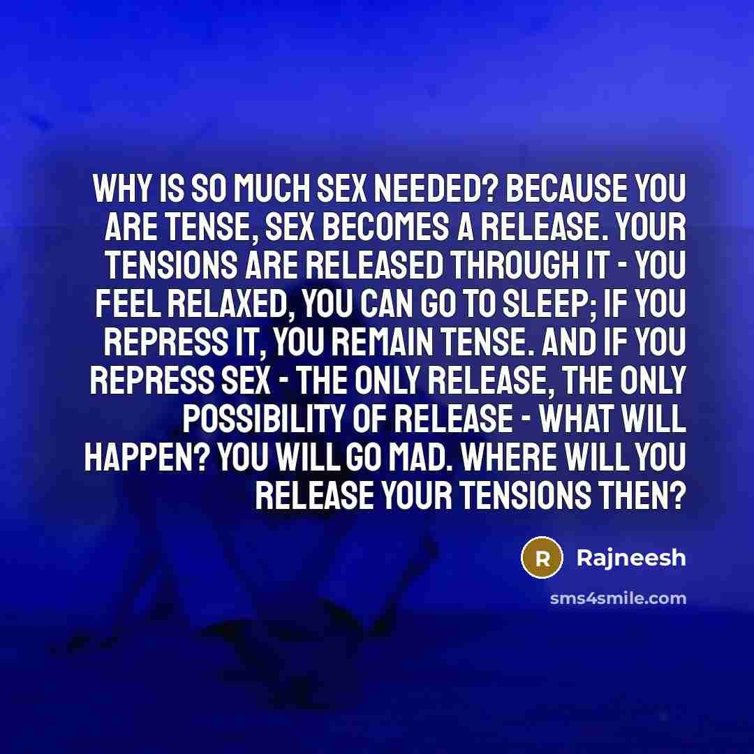“Why is so much sex needed? Because you are tense,…” quote by Rajneesh