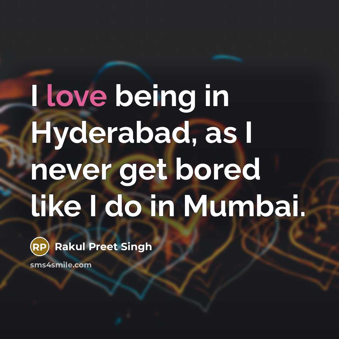 “I love being in Hyderabad, as I never get bored…” quote by Rakul Preet Singh