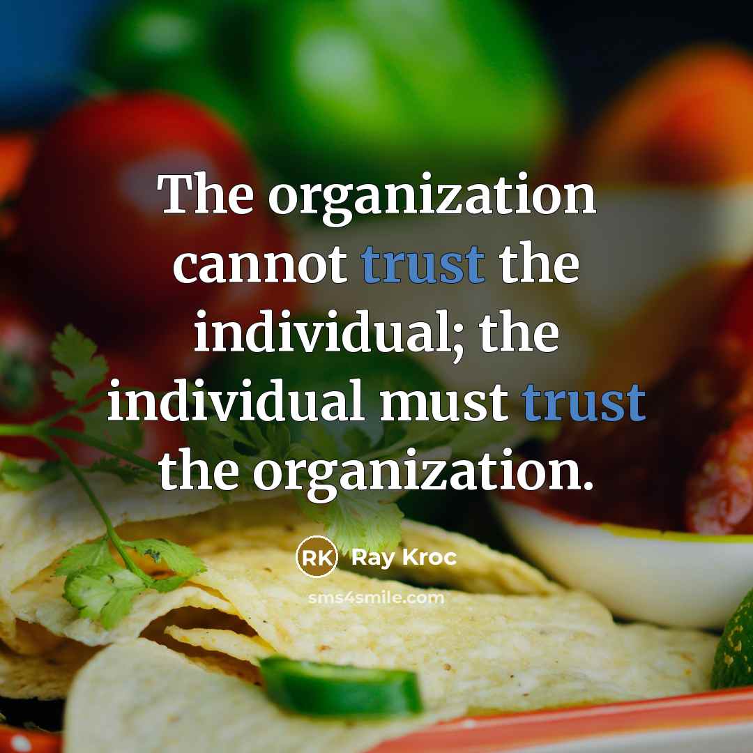 “The organization cannot trust the individual; the individual must trust…” quote by Ray Kroc