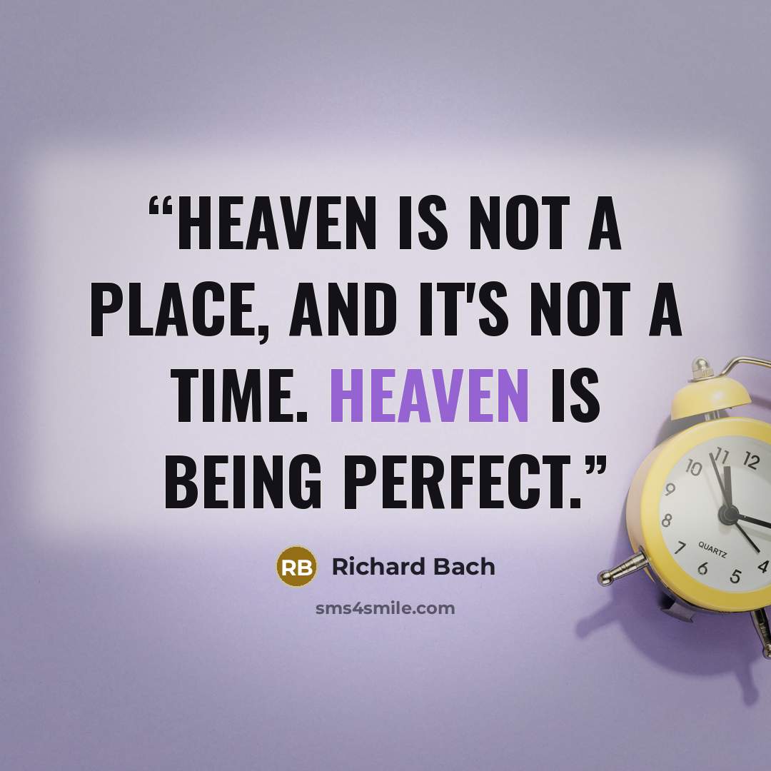 “Heaven is not a place, and it's not a time. Heaven is being perfect.” quote by Richard Bach