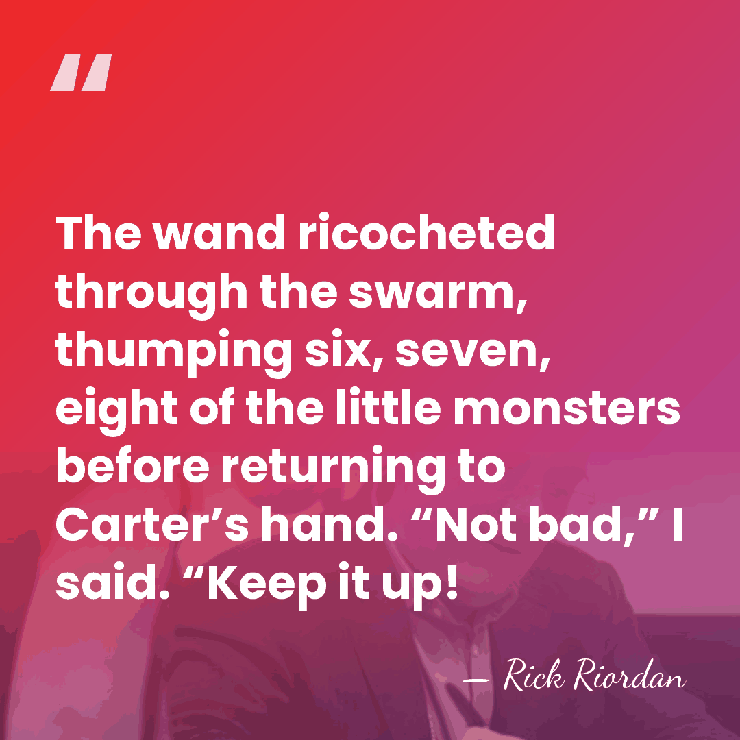 The wand ricocheted through the swarm, thumping six, seven, eight of the&hellip; - Rick Riordan