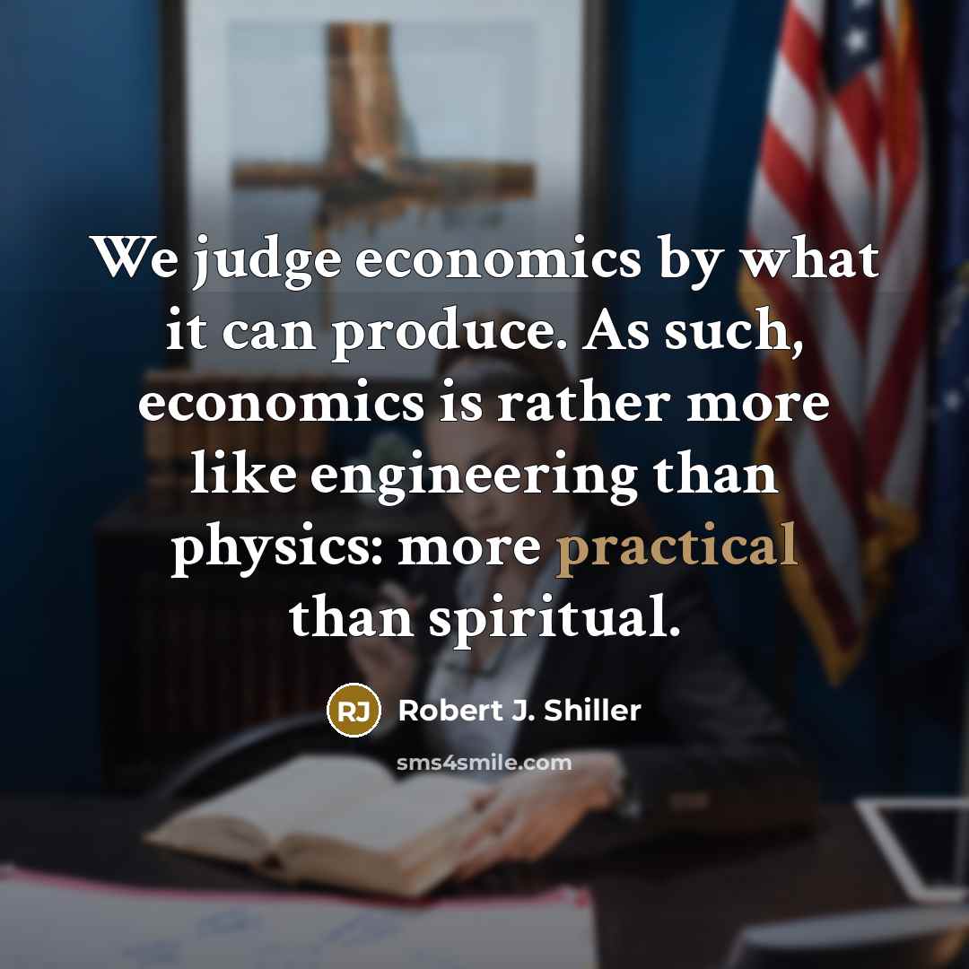 “We judge economics by what it can produce. As such,…” quote by Robert J. Shiller