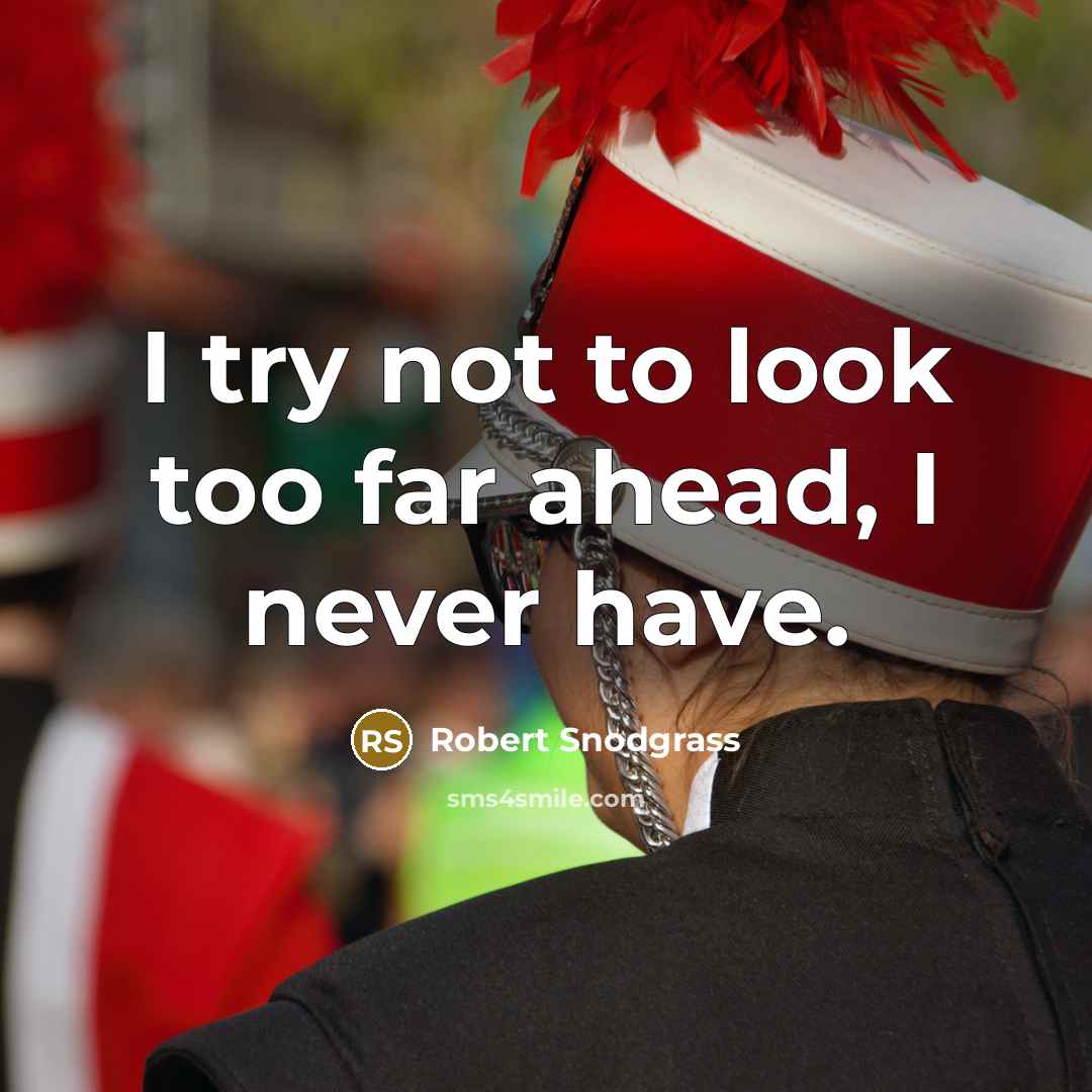 “I try not to look too far ahead, I never…” quote by Robert Snodgrass