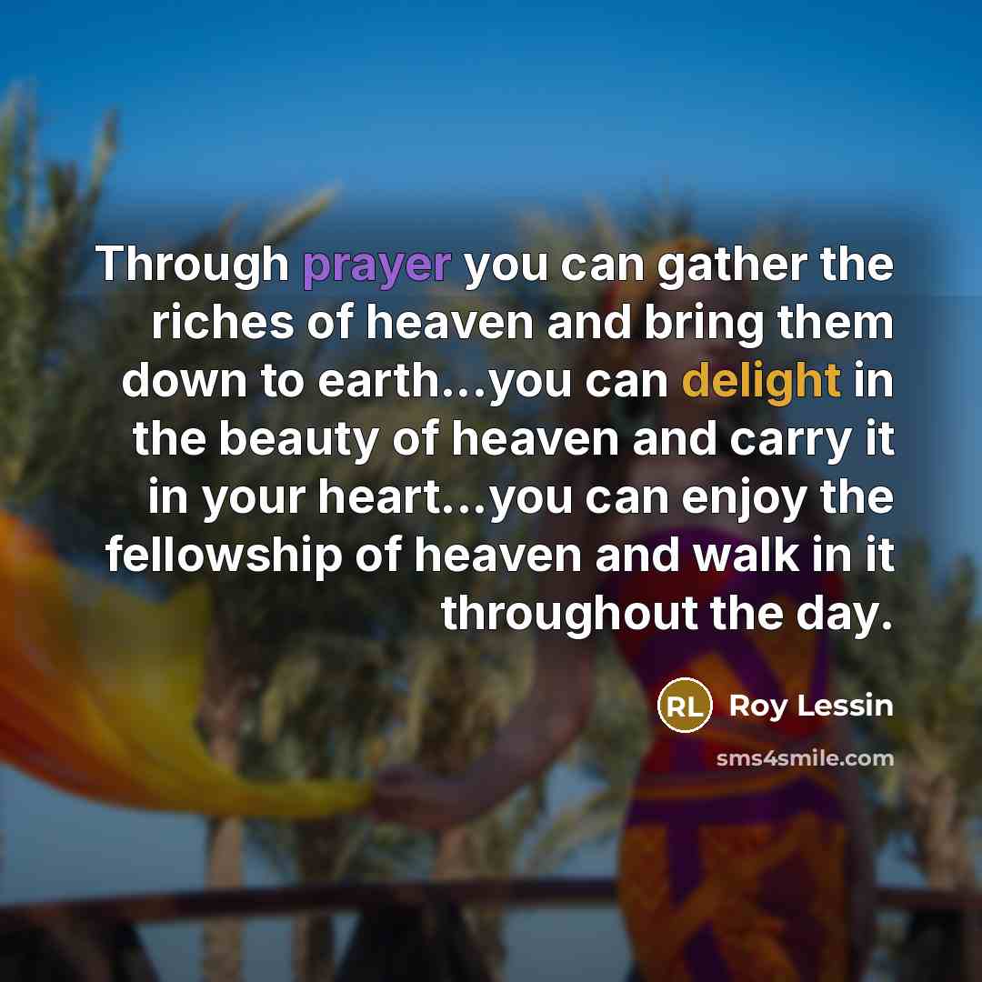 “Through prayer you can gather the riches of heaven and…” quote by Roy Lessin