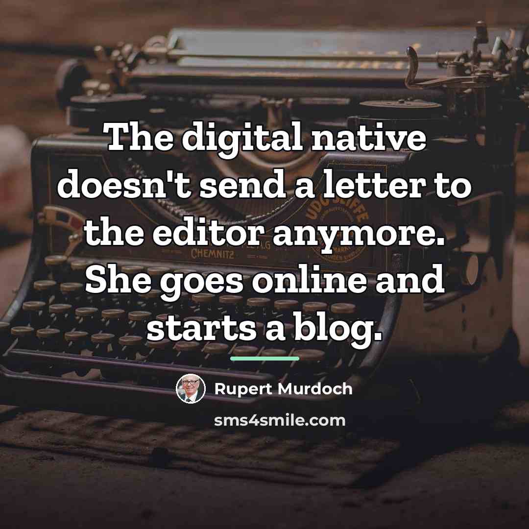 “The digital native doesn't send a letter to the editor…” quote by Rupert Murdoch