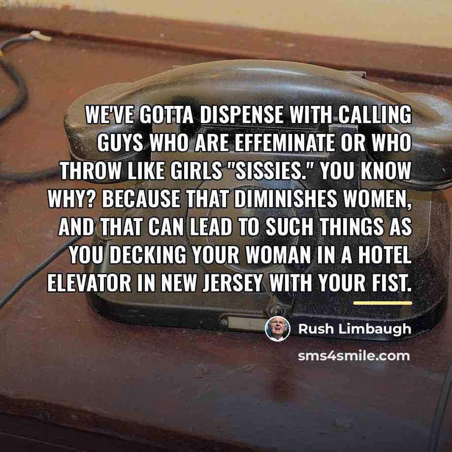 “We've gotta dispense with calling guys who are effeminate or…” quote by Rush Limbaugh