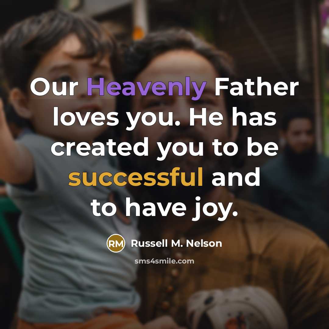 “Our Heavenly Father loves you. He has created you to…” quote by Russell M. Nelson