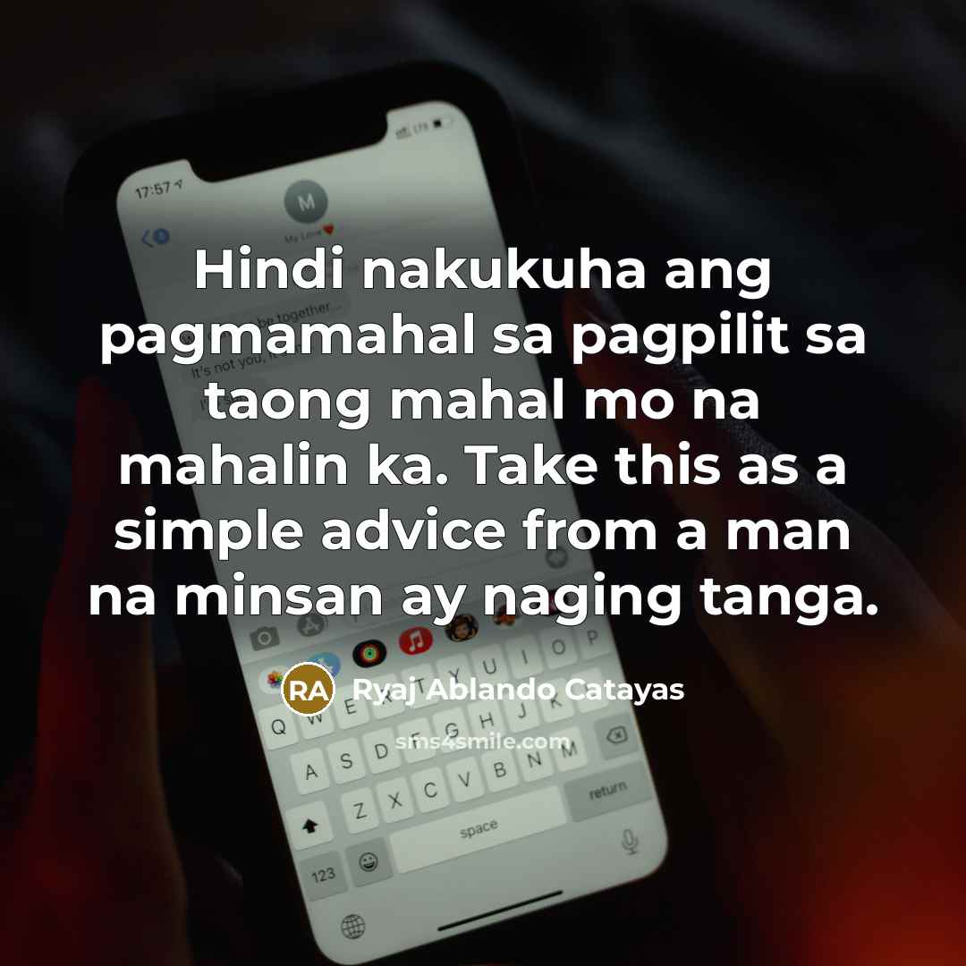 “Hindi nakukuha ang pagmamahal sa pagpilit sa taong mahal mo…” quote by Ryaj Ablando Catayas