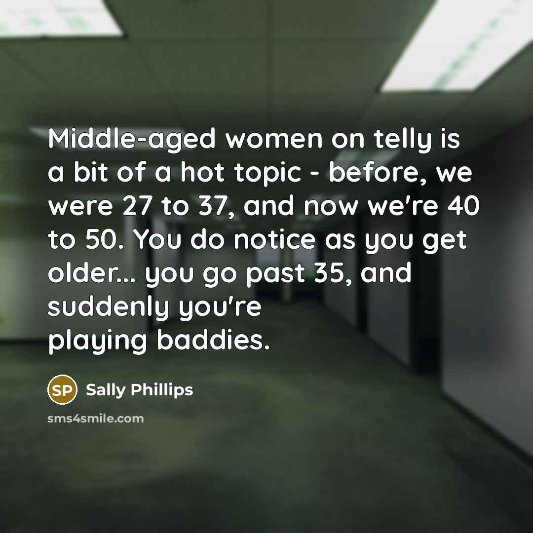 “Middle-aged women on telly is a bit of a hot…” quote by Sally Phillips