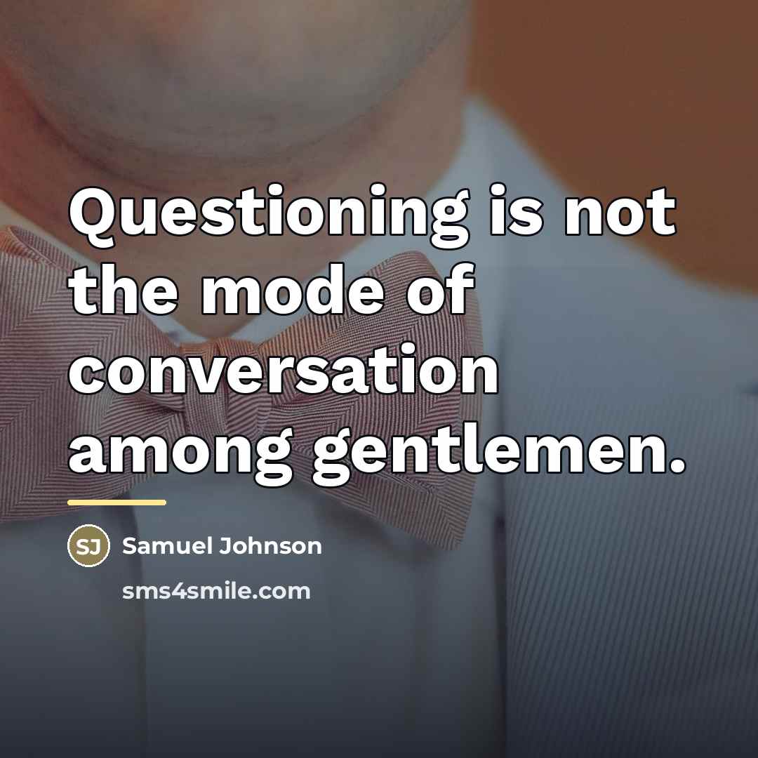 “Questioning is not the mode of conversation among gentlemen.…” quote by Samuel Johnson