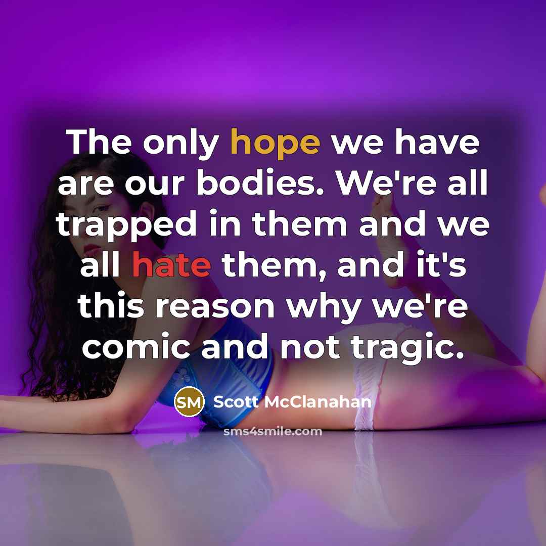 “The only hope we have are our bodies. We're all…” quote by Scott McClanahan