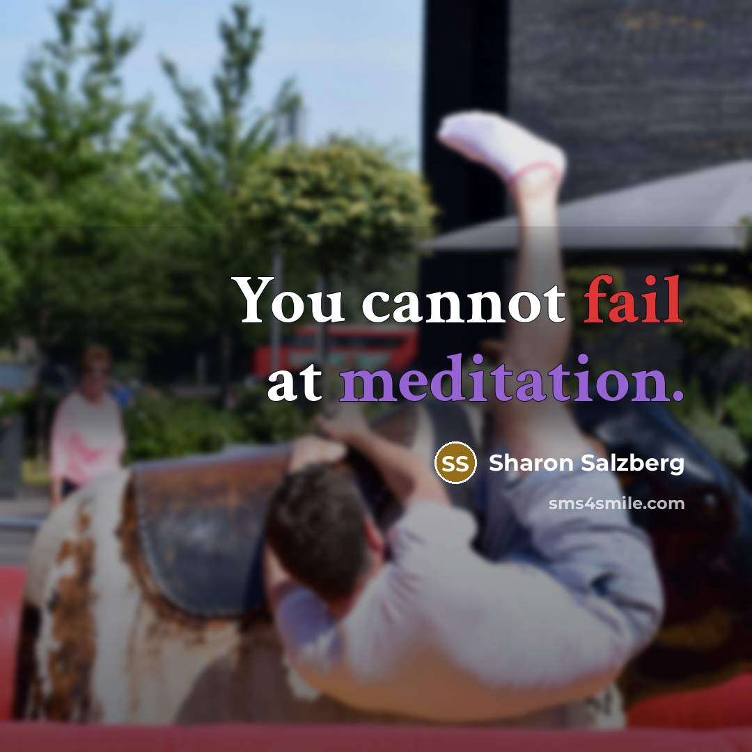 “You cannot fail at meditation.” quote by Sharon Salzberg