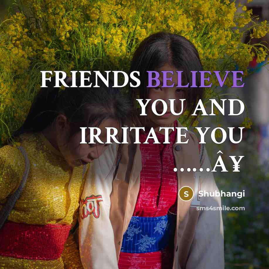 “FRIENDS BELIEVE YOU AND IRRITATE YOU ............Â¥…” quote by Shubhangi