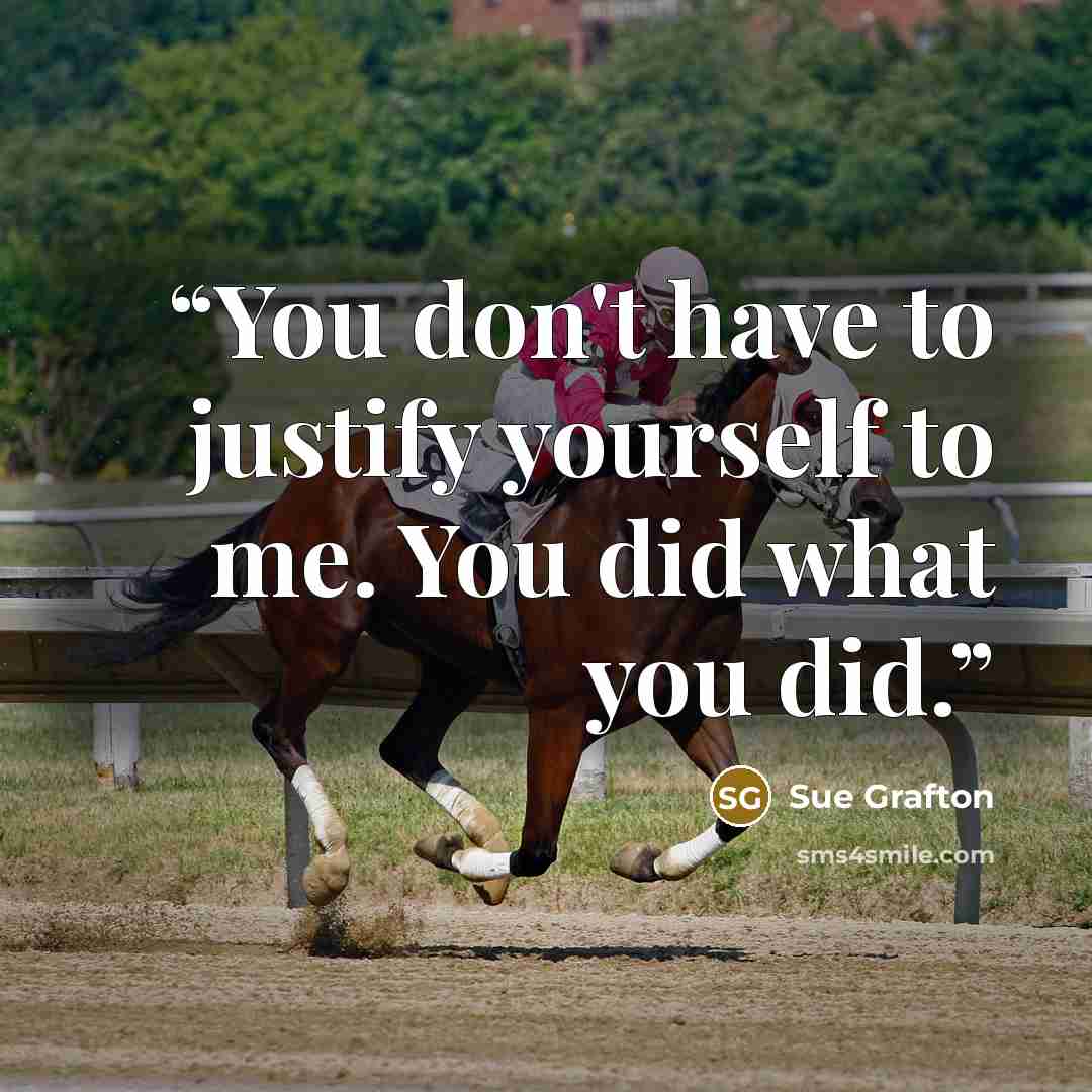 “You don't have to justify yourself to me. You did what you did.” quote by Sue Grafton