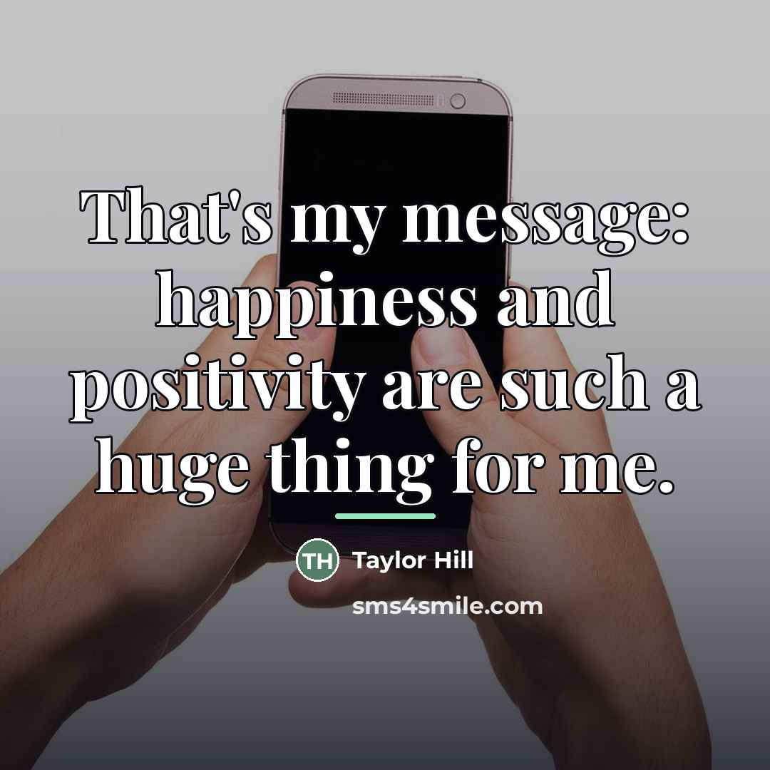 “That's my message: happiness and positivity are such a huge…” quote by Taylor Hill