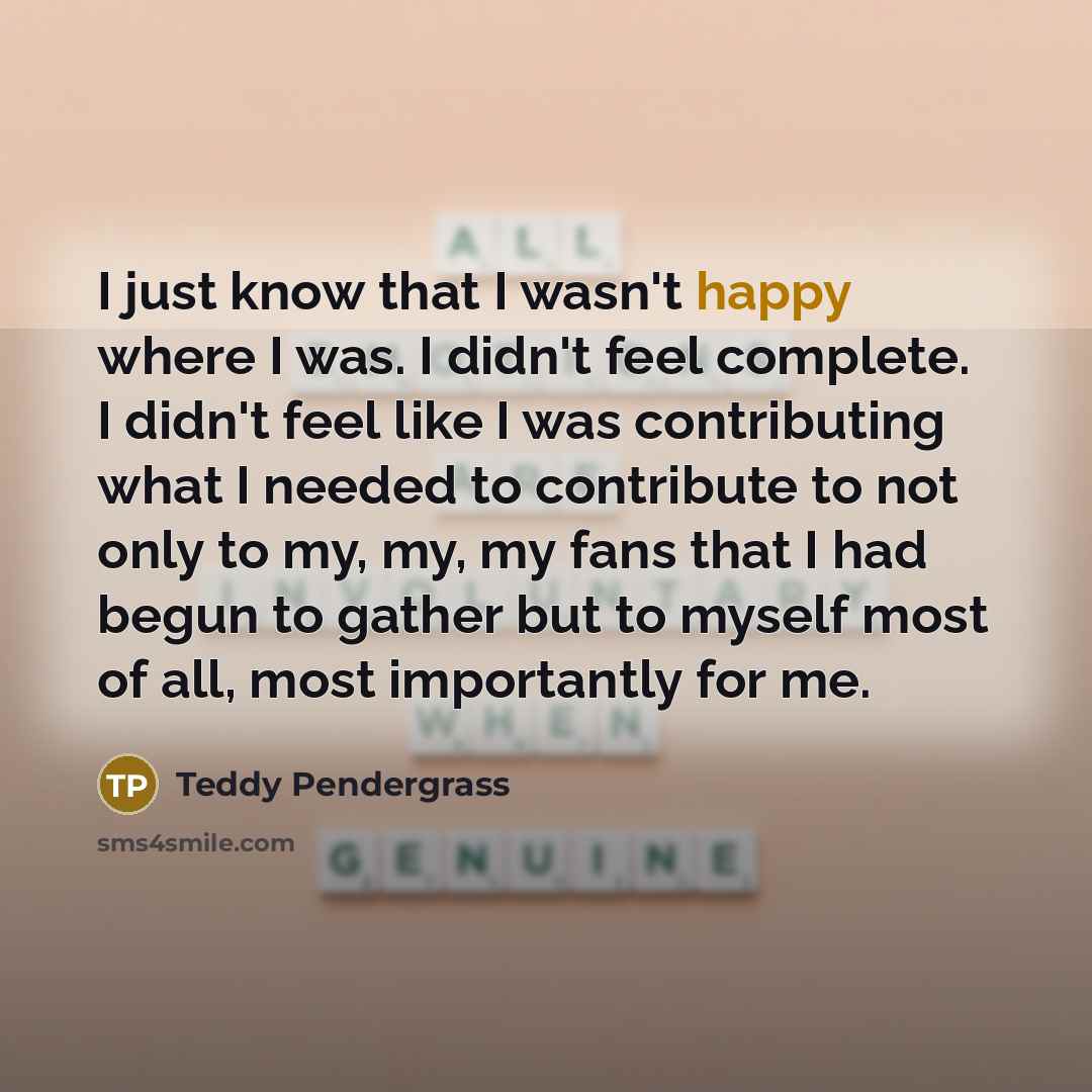 “I just know that I wasn't happy where I was.…” quote by Teddy Pendergrass