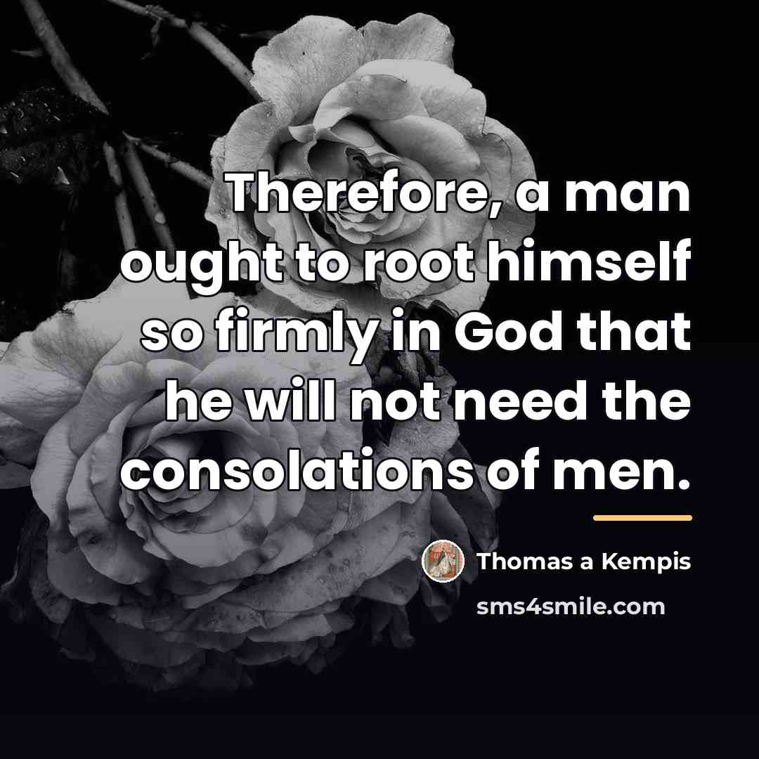 “Therefore, a man ought to root himself so firmly in…” quote by Thomas a Kempis