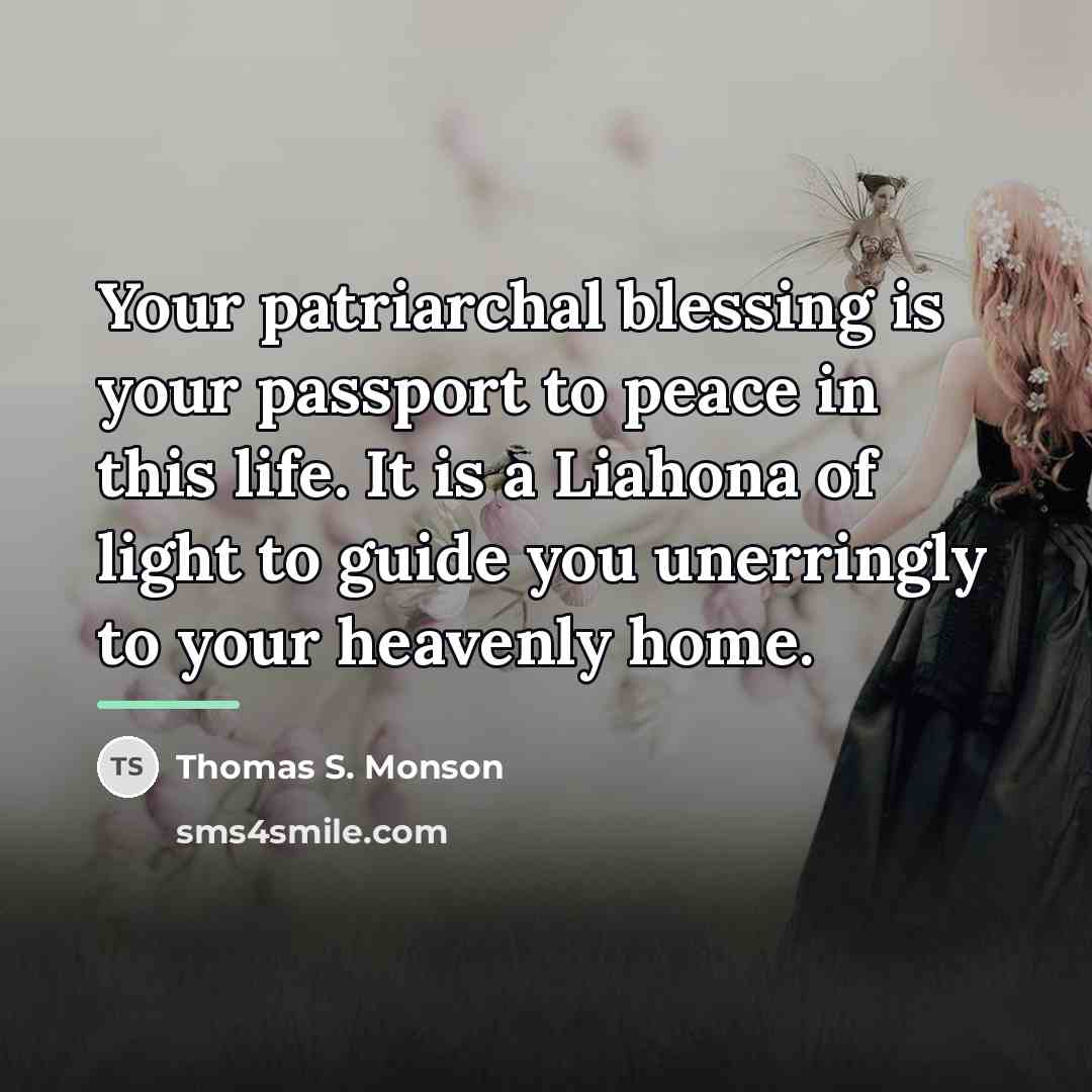 “Your patriarchal blessing is your passport to peace in this…” quote by Thomas S. Monson