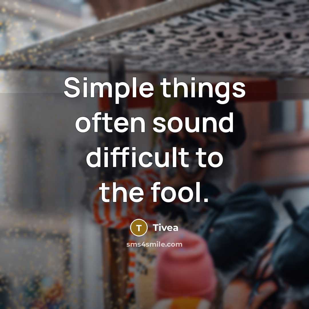 “Simple things often sound difficult to the fool.” quote by Tivea