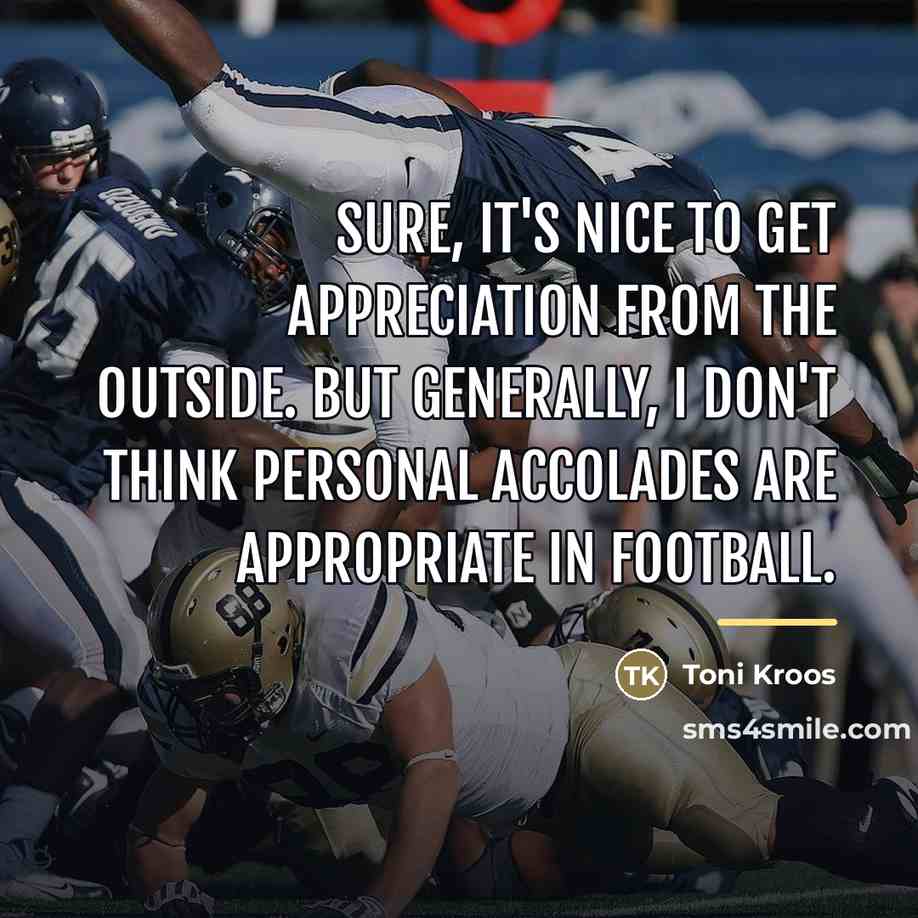 “Sure, it's nice to get appreciation from the outside. But…” quote by Toni Kroos