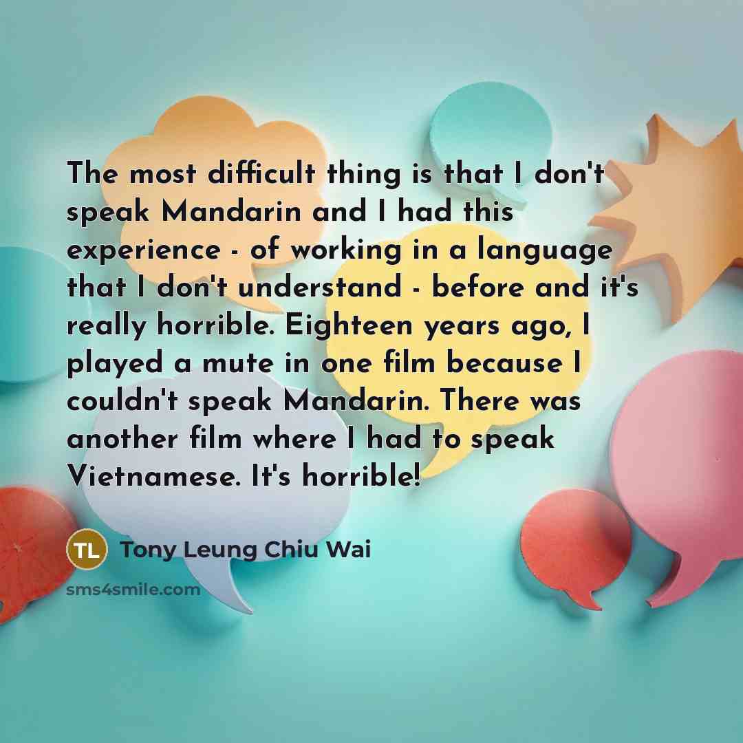 “The most difficult thing is that I don't speak Mandarin…” quote by Tony Leung Chiu Wai