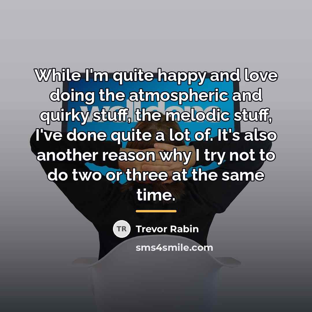 “While I'm quite happy and love doing the atmospheric and…” quote by Trevor Rabin