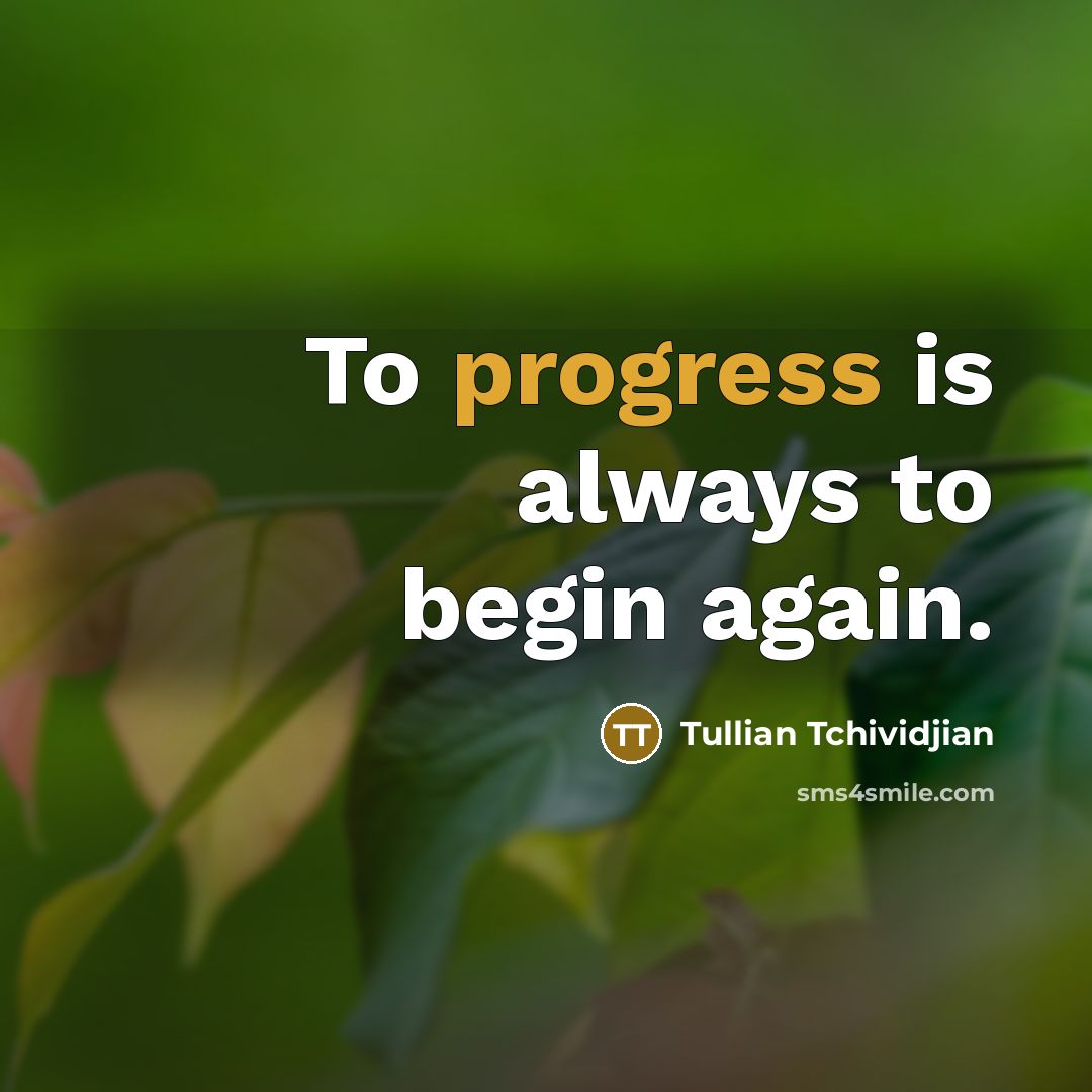 “To progress is always to begin again.” quote by Tullian Tchividjian