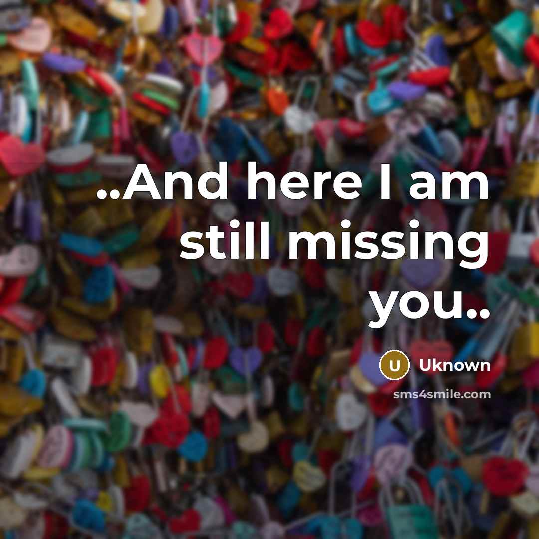 “..And here I am still missing you..…” quote by Uknown